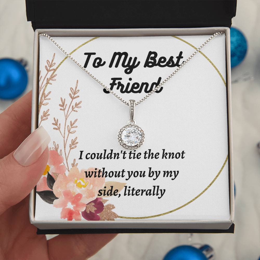 To My Best Friend-I couldn't tie the knot without you by my side, literally